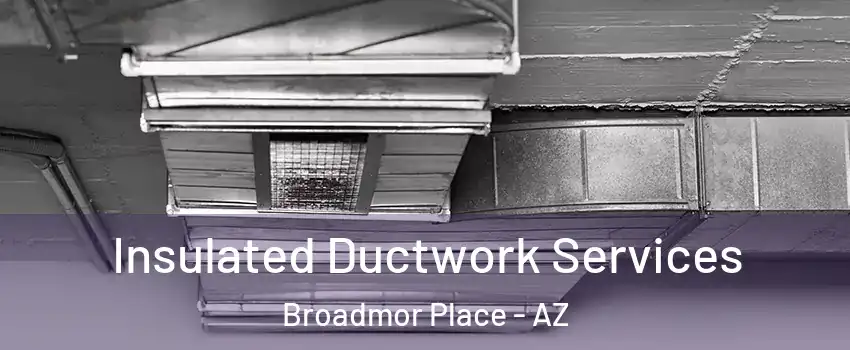 Insulated Ductwork Services Broadmor Place - AZ