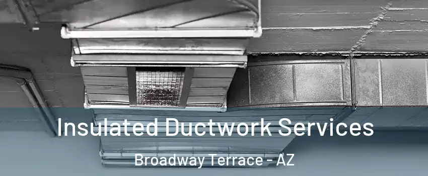 Insulated Ductwork Services Broadway Terrace - AZ