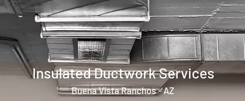 Insulated Ductwork Services Buena Vista Ranchos - AZ