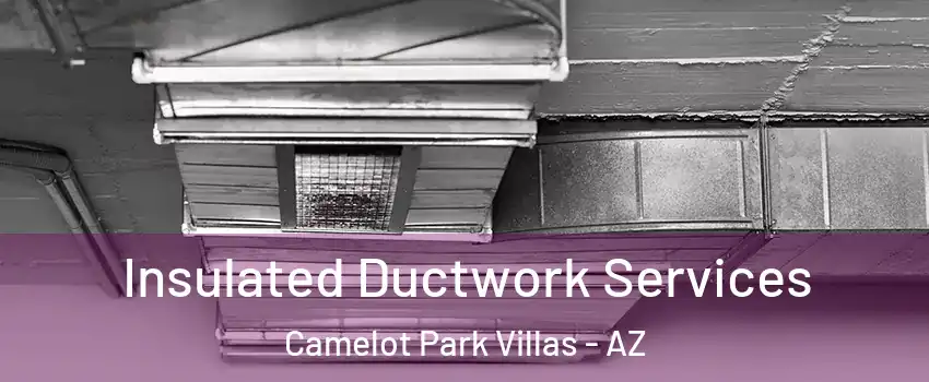 Insulated Ductwork Services Camelot Park Villas - AZ