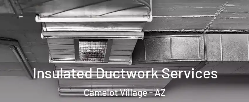 Insulated Ductwork Services Camelot Village - AZ