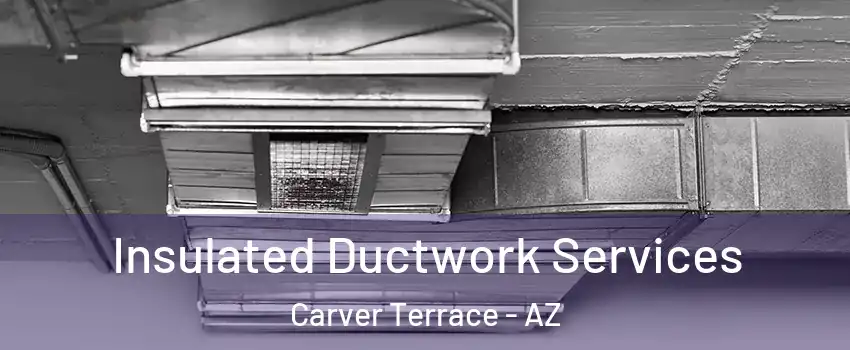 Insulated Ductwork Services Carver Terrace - AZ