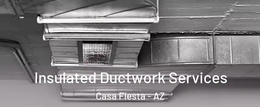 Insulated Ductwork Services Casa Fiesta - AZ