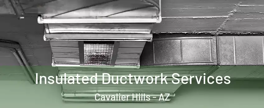 Insulated Ductwork Services Cavalier Hills - AZ