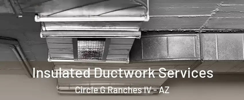 Insulated Ductwork Services Circle G Ranches IV - AZ