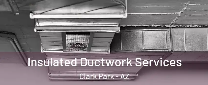Insulated Ductwork Services Clark Park - AZ