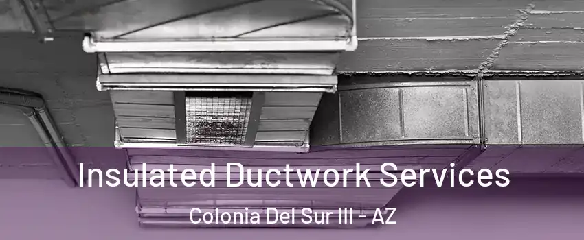 Insulated Ductwork Services Colonia Del Sur III - AZ