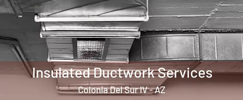 Insulated Ductwork Services Colonia Del Sur IV - AZ