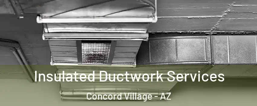 Insulated Ductwork Services Concord Village - AZ