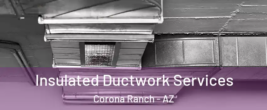 Insulated Ductwork Services Corona Ranch - AZ