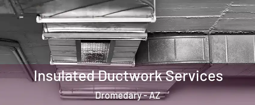 Insulated Ductwork Services Dromedary - AZ