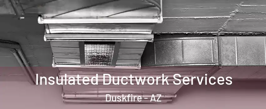 Insulated Ductwork Services Duskfire - AZ