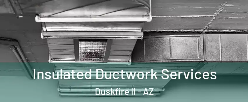 Insulated Ductwork Services Duskfire II - AZ