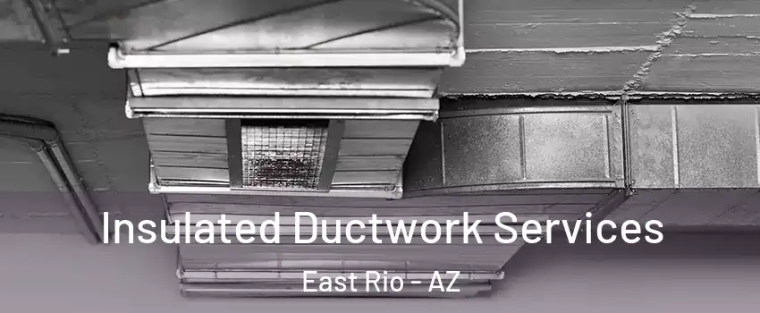 Insulated Ductwork Services East Rio - AZ