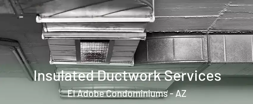 Insulated Ductwork Services El Adobe Condominiums - AZ