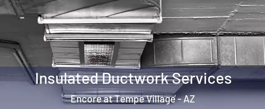 Insulated Ductwork Services Encore at Tempe Village - AZ