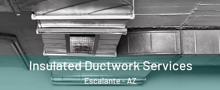 Insulated Ductwork Services Escalante - AZ