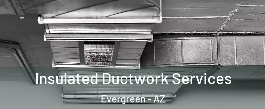 Insulated Ductwork Services Evergreen - AZ