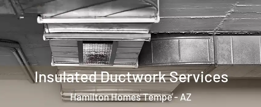 Insulated Ductwork Services Hamilton Homes Tempe - AZ