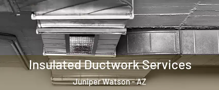 Insulated Ductwork Services Juniper Watson - AZ