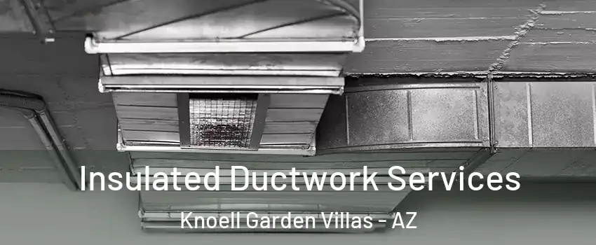 Insulated Ductwork Services Knoell Garden Villas - AZ