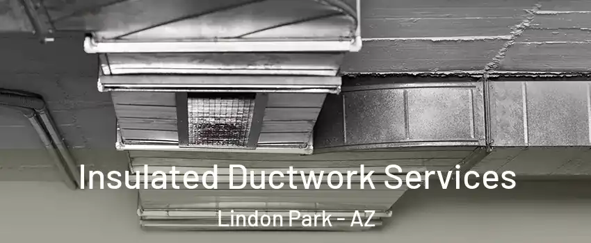 Insulated Ductwork Services Lindon Park - AZ
