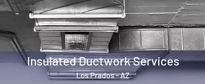 Insulated Ductwork Services Los Prados - AZ