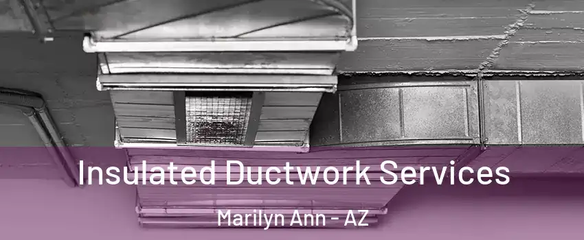 Insulated Ductwork Services Marilyn Ann - AZ