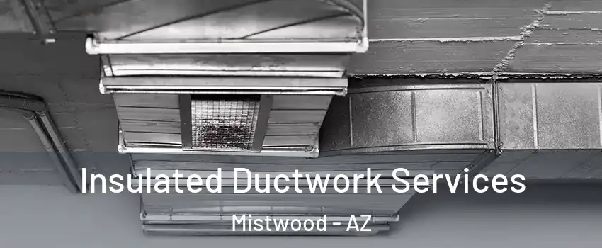 Insulated Ductwork Services Mistwood - AZ