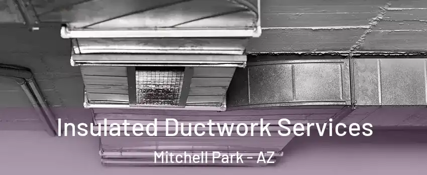 Insulated Ductwork Services Mitchell Park - AZ