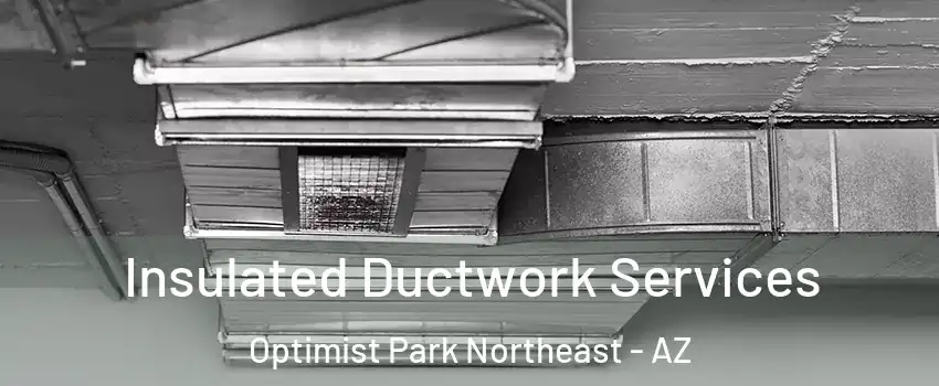 Insulated Ductwork Services Optimist Park Northeast - AZ