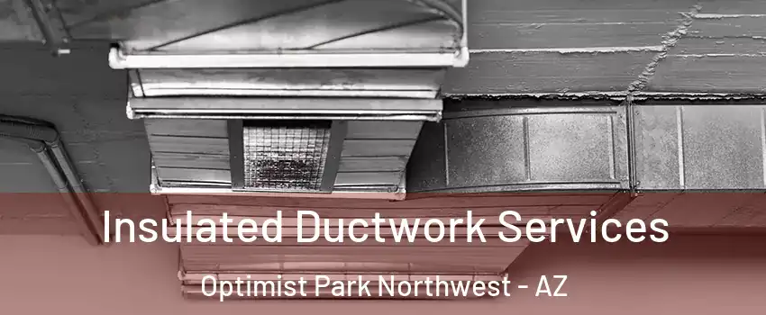 Insulated Ductwork Services Optimist Park Northwest - AZ