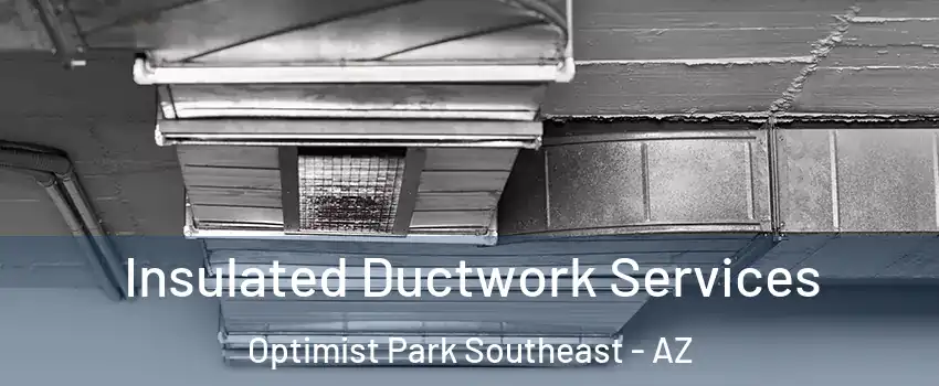 Insulated Ductwork Services Optimist Park Southeast - AZ
