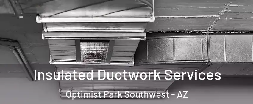 Insulated Ductwork Services Optimist Park Southwest - AZ