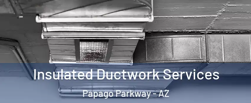 Insulated Ductwork Services Papago Parkway - AZ