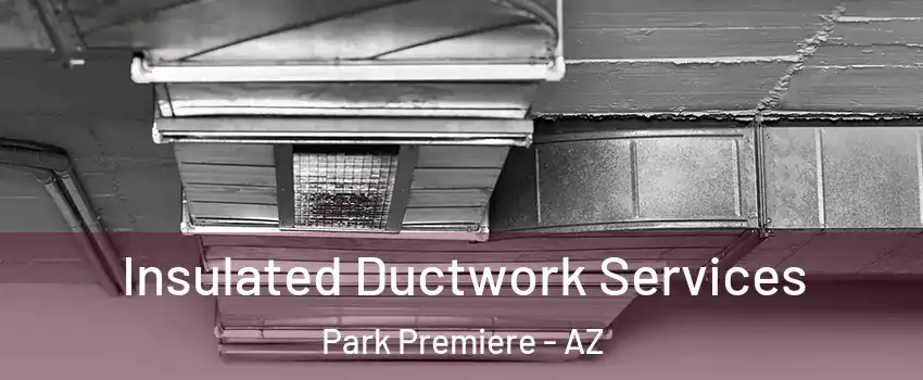 Insulated Ductwork Services Park Premiere - AZ