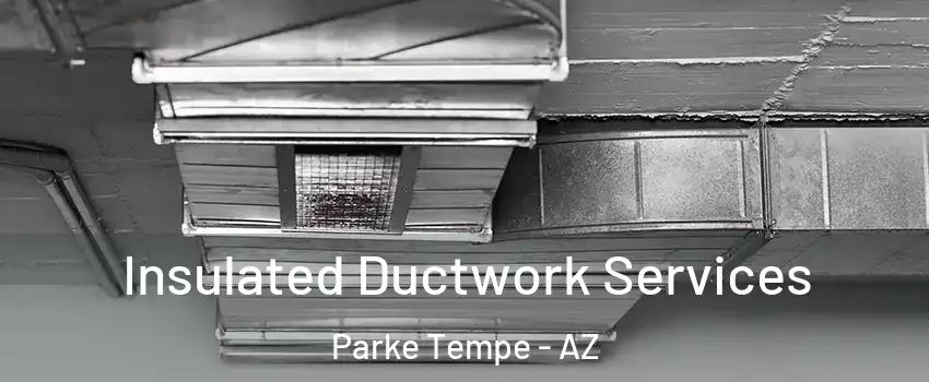 Insulated Ductwork Services Parke Tempe - AZ