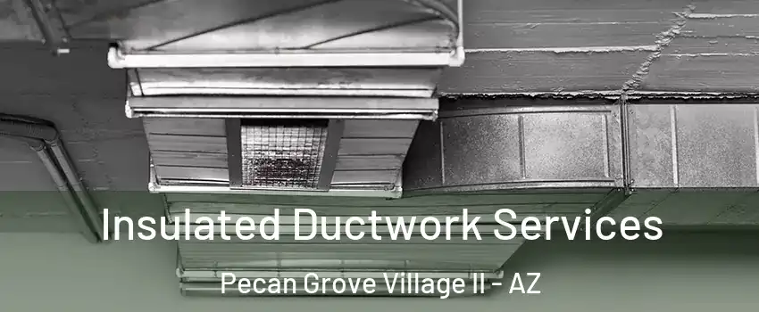 Insulated Ductwork Services Pecan Grove Village II - AZ