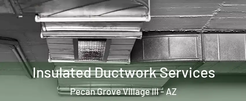 Insulated Ductwork Services Pecan Grove Village III - AZ