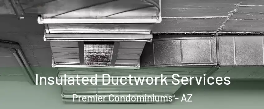 Insulated Ductwork Services Premier Condominiums - AZ