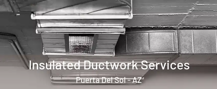 Insulated Ductwork Services Puerta Del Sol - AZ