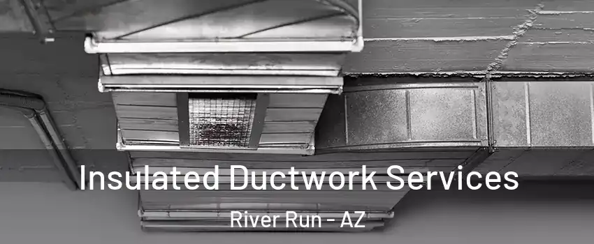 Insulated Ductwork Services River Run - AZ