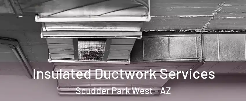 Insulated Ductwork Services Scudder Park West - AZ