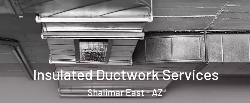 Insulated Ductwork Services Shalimar East - AZ