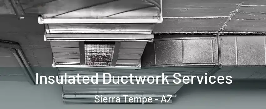 Insulated Ductwork Services Sierra Tempe - AZ