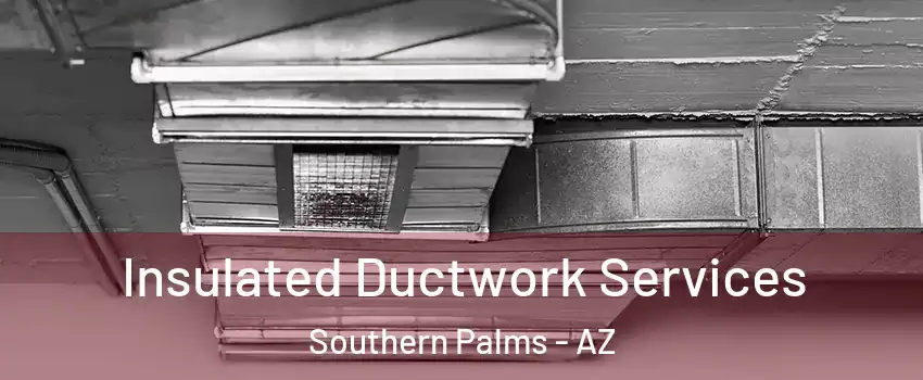 Insulated Ductwork Services Southern Palms - AZ
