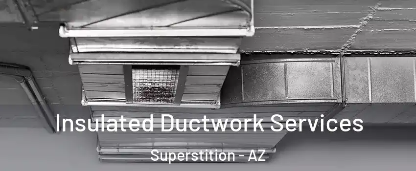 Insulated Ductwork Services Superstition - AZ