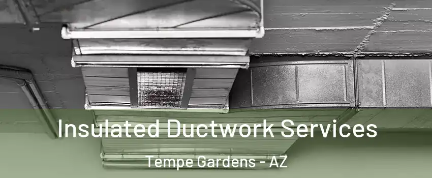 Insulated Ductwork Services Tempe Gardens - AZ