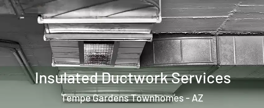 Insulated Ductwork Services Tempe Gardens Townhomes - AZ