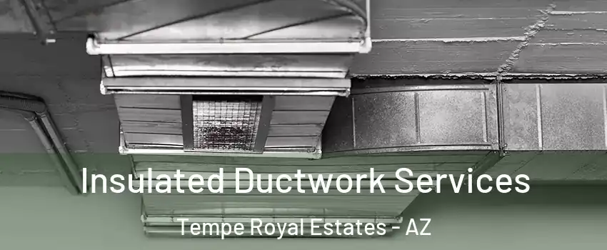 Insulated Ductwork Services Tempe Royal Estates - AZ